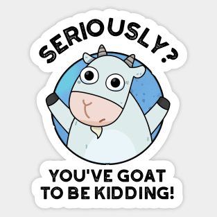 You've Goat To Be Kidding Cute Animal PUn Sticker